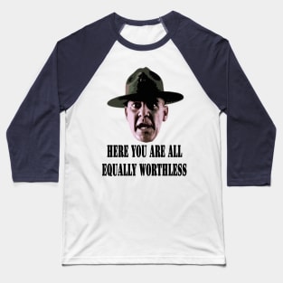 Here, you are all equally worthless! Baseball T-Shirt